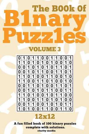 The Book of Binary Puzzles 12x12 Volume 3 de Clarity Media