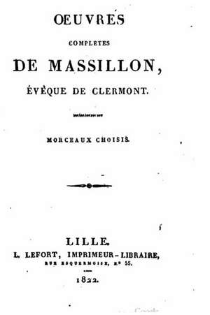 Oeuvres Completes de Massillon, Eveque de Clermont de Jean-Baptiste Massillon