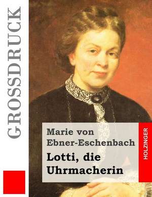 Lotti, Die Uhrmacherin (Grossdruck) de Marie Von Ebner-Eschenbach