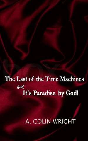 The Last of the Time Machines & It's Paradise, by God! de A. Colin Wright