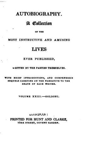 Autobiography, a Collection of the Most Instructive and Amusing Lives Ever Published - Vol XXIII - Goldoni de Autobiographies