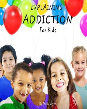 Explaining Addiction for Kids de Tracy Bryan