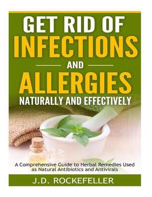 Get Rid of Infections and Allergies Naturally and Effectively de Rockefeller, J. D.