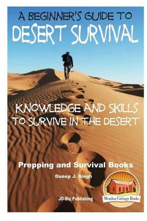 A Beginner's Guide to Desert Survival Skills de Dueep Jyot Singh