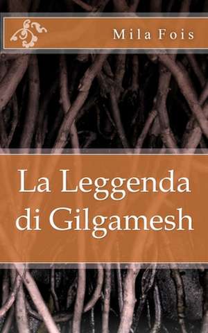 La Leggenda Di Gilgamesh de Mila Fois