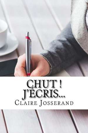 Chut ! J'Ecris... de Claire Josserand