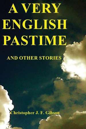 A Very English Pastime and Other Stories de Christopher J. F. Gibson