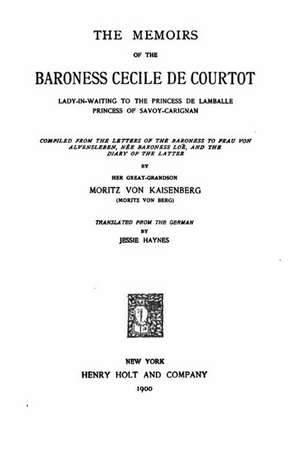 The Memoirs of the Baroness Cecile de Courtot de Kaisenberg Moritz Von