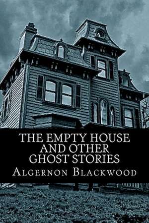 The Empty House and Other Ghost Stories de Algernon Blackwood