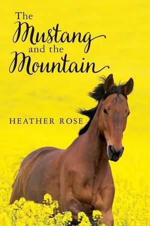 The Mustang and the Mountain de Heather Rose