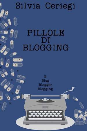 Pillole Di Blogging de Silvia Ceriegi