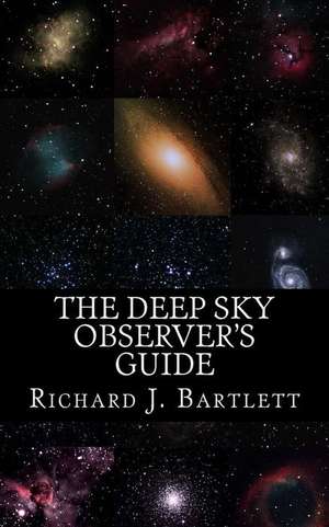 The Deep Sky Observer's Guide de Richard J. Bartlett