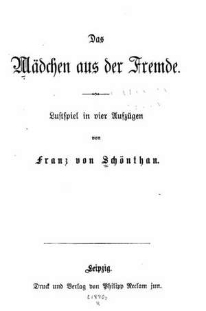 Das Madchen Aus Der Fremde, Lustspiel in Vier Aufzugen de Schonthan, Franz Von