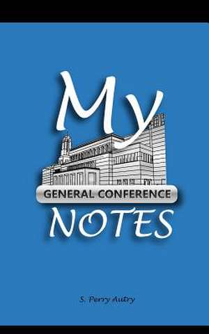 My General Conference Notes de S. Perry Autry