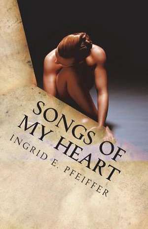 Songs of My Heart de Ingrid E. Pfeiffer