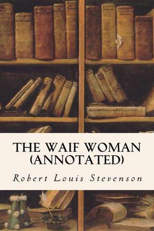 The Waif Woman (Annotated) de Robert Louis Stevenson