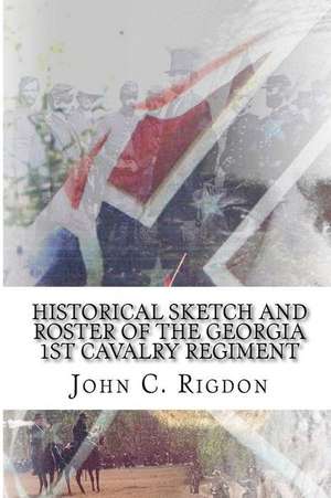 Historical Sketch and Roster of the Georgia 1st Cavalry Regiment de John C. Rigdon