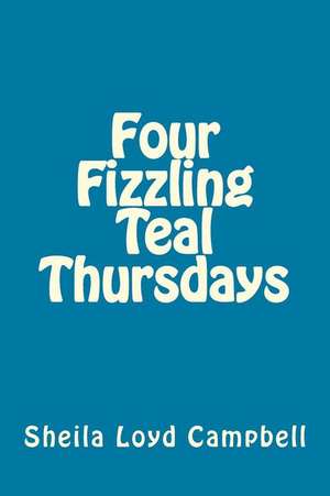 Four Fizzling Teal Thursdays de Sheila Loyd Campbell