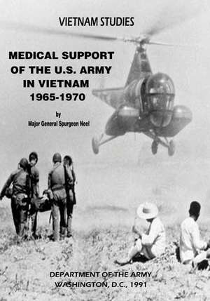 Medical Support of the U.S. Army in Vietnam, 1965-1970 de Major Gen Spurgeon Neel