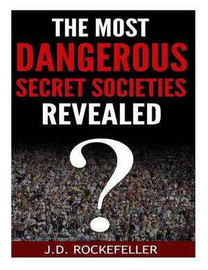 The Most Dangerous Secret Societies Revealed de Rockefeller, J. D.