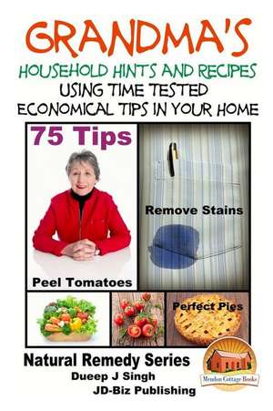 Grandma's Household Hints and Recipes Using Time Tested Economical Tips in Your Home de Dueep J. Singh