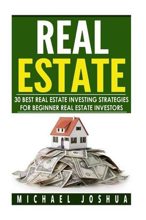 30 Best Real Estate Investing Strategies for Beginner Real Estate Investors de Michael Joshua