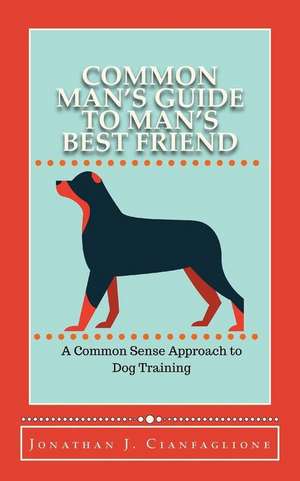 Common Man's Guide to Man's Best Friend de Jonathan J. Cianfaglione