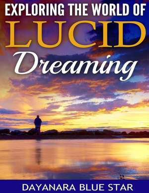 Exploring the World of Lucid Dreaming de Star, Dayanara Blue