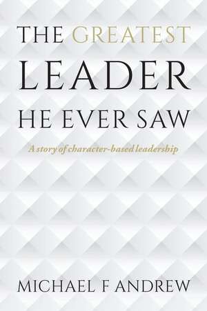 The Greatest Leader He Ever Saw de Michael F. Andrew