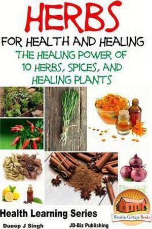 Herbs for Health and Healing - The Healing Power of 10 Herbs, Spices and Healing Plants de Dueep Jyot Singh