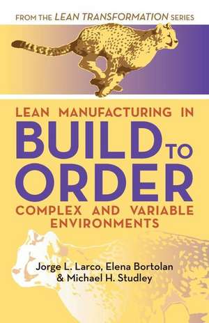 Lean Manufacturing in Build to Order, Complex and Variable Environments de Jorge Larco