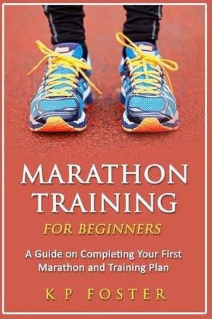 Marathon Training for Beginners de K. P. Foster