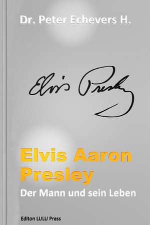 Elvis Aaron Presley de Dr Peter Echevers H. Pe