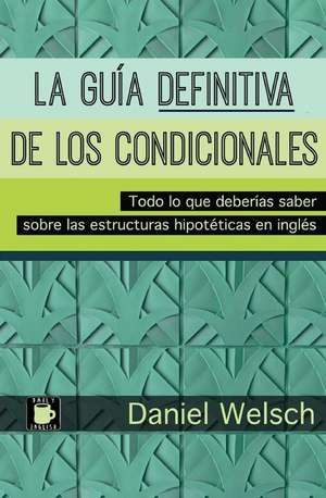 La Guia Definitiva de Los Condicionales de Daniel Welsch