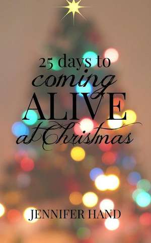 25 Days to Coming Alive at Christmas de Jennifer Hand