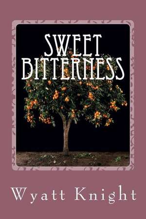 Sweet Bitterness de Wyatt Knight