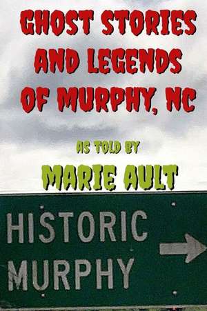 Ghost Stories and Legends of Murphy, NC de Marie Ault