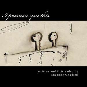 I Promise You This. de Suzanne Ghadimi