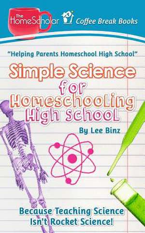 Simple Science for Homeschooling High School de Lee Binz