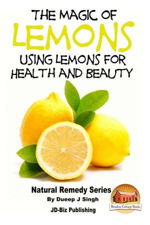 The Magic of Lemons - Using Lemons for Health and Beauty de Dueep Jyot Singh