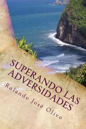 Superando Las Adversidades de Rolando Jose Olivo