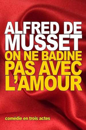 On Ne Badine Pas Avec L'Amour de Alfred De Musset