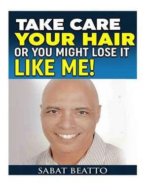 Take Care Your Hair or You Might Lose It Like Me! de MR Sabat Beatto