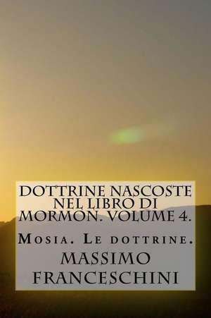 Dottrine Nascoste Nel Libro Di Mormon. Volume 4. de Massimo Giuseppe Franceschini