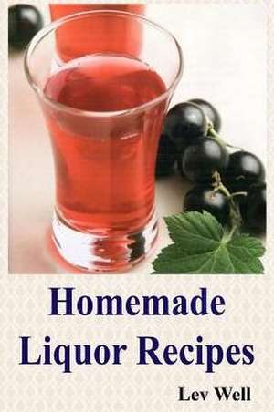 Homemade Liquor Recipes de Lev Well