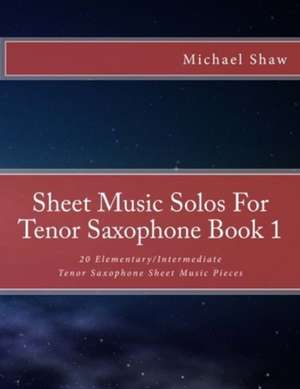 Sheet Music Solos for Tenor Saxophone Book 1 de Michael Shaw