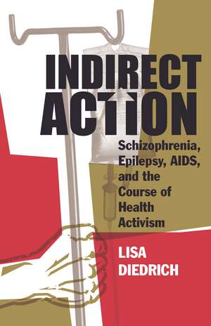 Indirect Action: Schizophrenia, Epilepsy, AIDS, and the Course of Health Activism de Lisa Diedrich