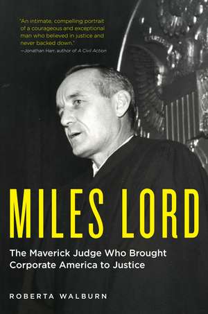 Miles Lord: The Maverick Judge Who Brought Corporate America to Justice de Roberta Walburn