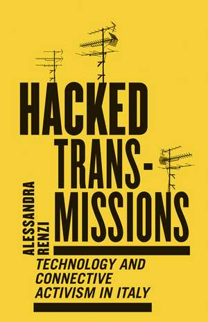 Hacked Transmissions: Technology and Connective Activism in Italy de Alessandra Renzi