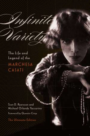 Infinite Variety: The Life and Legend of the Marchesa CasatiThe Ultimate Edition de Scot D. Ryersson